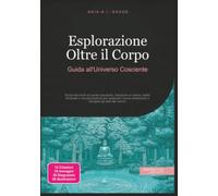 Esplorazione Oltre il Corpo: Guida all'Universo Cosciente