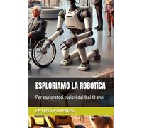 ESPLORIAMO LA ROBOTICA: Per esploratori curiosi dai 9 ai 13 anni: 4