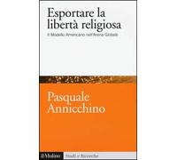 Esportare la libertà religiosa. Il modello americano nell'arena globale