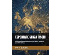 ESPORTARE SENZA RISCHI: Guida pratica per imprenditori ed export manager delle PMI italiane
