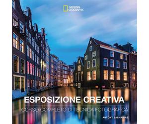 Esposizione creativa. Corso completo di tecnica fotografica
