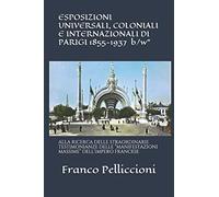 ESPOSIZIONI UNIVERSALI, COLONIALI E INTERNAZIONALI DI PARIGI 1855-1937 "b/w": ALLA RICERCA DELLE STRAORDINARIE TESTIMONIANZE DELLE “MANIFESTAZIONI MASSIME” DELL’IMPERO FRANCESE