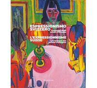 Espressionismo svizzero. Linguaggi degli artisti d'Oltralpe. Ediz. italiana e francese