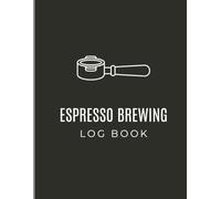 Espresso Brewing Log Book: A Notebook to Track Espresso Brewing Data, Crema Details, Parameters & Flavor Wheel