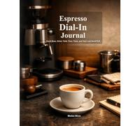 Espresso Dial-In Journal: Track Dose, Grind, Yield, Time, Taste, and Your Last Good Pull