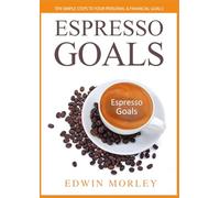 Espresso Goals: Ten Simple Steps to Your Personal & Financial Success
