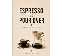 ESPRESSO vs POUR OVER - THE ULTIMATE COFFEE GUIDE: Everything You Need to Know About Coffee Beans, Brewing Methods, Extraction, Grind Size, Flavor, and Brewing the Perfect Cup: 4