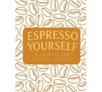Espresso Yourself: A Journal For Coffee Lovers: A Comprehensive Coffee Tasting Log Book: Track Roasts, Origins, Brew Methods, and Flavor Profiles for the Ultimate Morning Cup