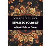 Espresso Yourself Coloring Book: Coffee Lover’s Therapy Coloring, Relaxing Cafe-Inspired Coloring Pages, Mindful Coffee Art Coloring Book, Stress ... Quotes, Self-Care and Relaxation Coloring