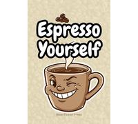 Espresso Yourself: Funny Lined Notebook Gift for Baristas, Coffee Lovers, and Caffeine Addicts - Perfect for Recipes, Notes, Log and Coffee Chaos