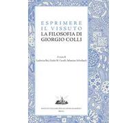 Esprimere il vissuto. La filosofia di Giorgio Colli