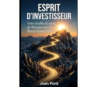 ESPRIT D'INVESTISSEUR: Votre feuille de route de 90 jours vers la liberté financière.
