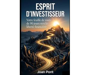 ESPRIT D'INVESTISSEUR: Votre feuille de route de 90 jours vers la liberté financière.