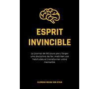 Esprit invincible.: Le journal de 90 jours poru forger une discipline de fer, maîtriser vos habitudes et transformer votre mentalité.