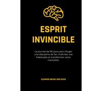 Esprit invincible.: Le journal de 90 jours poru forger une discipline de fer, maîtriser vos habitudes et transformer votre mentalité.