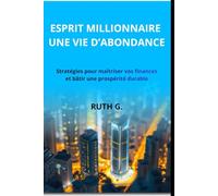 ESPRIT MILLIONNAIRE UNE VIE D’ABONDANCE: Stratégies pour maîtriser vos finances et bâtir une prospérité durable