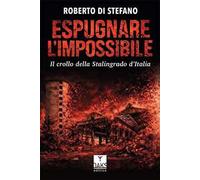 Espugnare l'impossibile. Il crollo della Stalingrado d'Italia