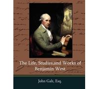 Esq John Galt The Life, Studies, and Works of Benjamin West (Tascabile)