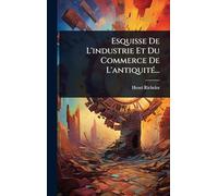 Esquisse De L'industrie Et Du Commerce De L'antiquitÃ(c)...