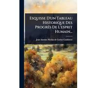 Esquisse D'un Tableau Historique Des ProgrÃ(c)s De L'esprit Humain...