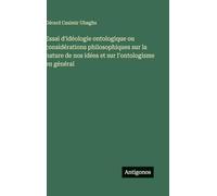 Essai d'idéologie ontologique ou considérations philosophiques sur la nature de nos idées et sur l'ontologisme en général