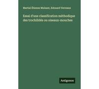 Essai d'une classification méthodique des trochilidés ou oiseaux-mouches