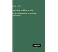 Essai médico-philosophique: Sur les formes, les causes, les signes, les conséquences.