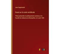 Essai sur la carie vertébrale: Thèse présentée et publiquement soutenue, à la Faculté de médecine de Montpellier, le 6 août 1838