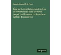 Essai sur la constitution romaine et sur les révolutions qu'elle a éprouvées jusqu'à l'établissement du despotisme militaire des empereurs