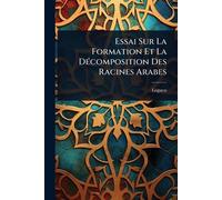 Essai Sur La Formation Et La DÃ(c)composition Des Racines Arabes