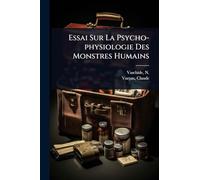 Essai Sur La Psycho-physiologie Des Monstres Humains