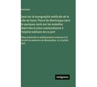Essai sur la topographie médicale de la ville de Saint-Pierre île Martinique suivi de quelques mots sur les maladies observées le plus communément à ... médecine de Montpellier, le 16 juillet 1838