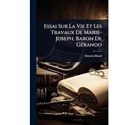 Essai Sur La Vie Et Les Travaux De Marie-Joseph, Baron De GÃ(c)rando