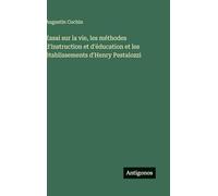 Essai sur la vie, les méthodes d'instruction et d'éducation et les établissements d'Henry Pestalozzi