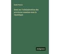 Essai sur l'administration des provinces romaines sous la république