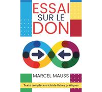 Essai sur le don - donner n'est jamais gratuit: Texte intégral enrichi de 150 fiches pratiques - décoder ce que le don crée vraiment dans vos relations pro et perso