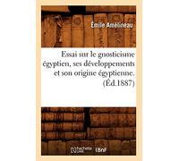 Essai sur le gnosticisme égyptien, ses développements et son origine égyptienne. (Éd.1887)