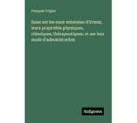 Essai sur les eaux minérales d'Evaux, leurs propriétés physiques, chimiques, thérapeutiques, et sur leur mode d'administration
