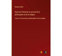 Essai sur l'homme ou accord de la philosophie et de la religion: Tome 2, Or Accord de la philosophie et de la religion