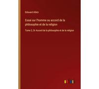Essai sur l'homme ou accord de la philosophie et de la religion: Tome 2, Or Accord de la philosophie et de la religion