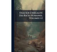 Essai Sur L'inÃ(c)galitÃ(c) Des Races Humaines, Volumes 1-2