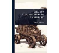 Essai Sur L'organisation De L'artillerie