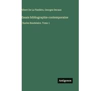 Essais bibliographie contemporaine: Charles Baudelaire. Tome 1