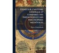 Essais sur l'histoire gÃ(c)nÃ(c)rale et comparÃ(c)e des thÃ(c)ologies et des philosophies mÃ(c)diÃ(c)vales