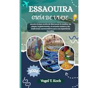 ESSAOUIRA GUÍA DE VIAJE: Descubra la joya oculta de Marruecos la medina, las playas, la gastronomía, el encanto costero y las tradiciones conmovedoras para una experiencia increíble