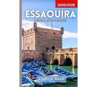 ESSAOUIRA GUIDA DI VIAGGIO 2025/2026: Scopri la città ventosa del Marocco con consigli locali, gemme nascoste, le migliori spiagge, souk e gite di un giorno