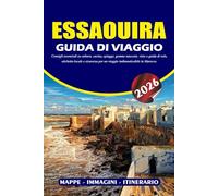 ESSAOUIRA GUIDA DI VIAGGIO 2026: Consigli essenziali su cultura, cucina, spiagge, gemme nascoste, visto e guida di volo, etichetta locale e sicurezza per un viaggio indimenticabile in Marocco.