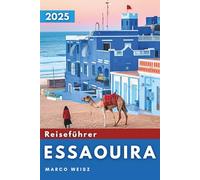 Essaouira Reiseführer 2025: Entdecke den verborgenen Charme der Atlantikküste Marokkos