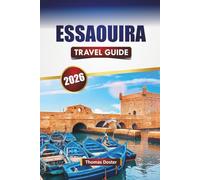 ESSAOUIRA TRAVEL GUIDE 2026: Discover Top Beaches, Historic Landmarks, Local Cuisine, and Cultural Experiences in Morocco’s Coastal City