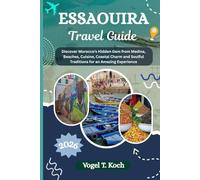 ESSAOUIRA TRAVEL GUIDE: Discover Morocco’s Hidden Gem from Medina, Beaches, Cuisine, Coastal Charm and Soulful Traditions for an Amazing Experience